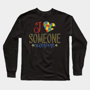 I Love Someone Awesome. Autism Awareness Long Sleeve T-Shirt